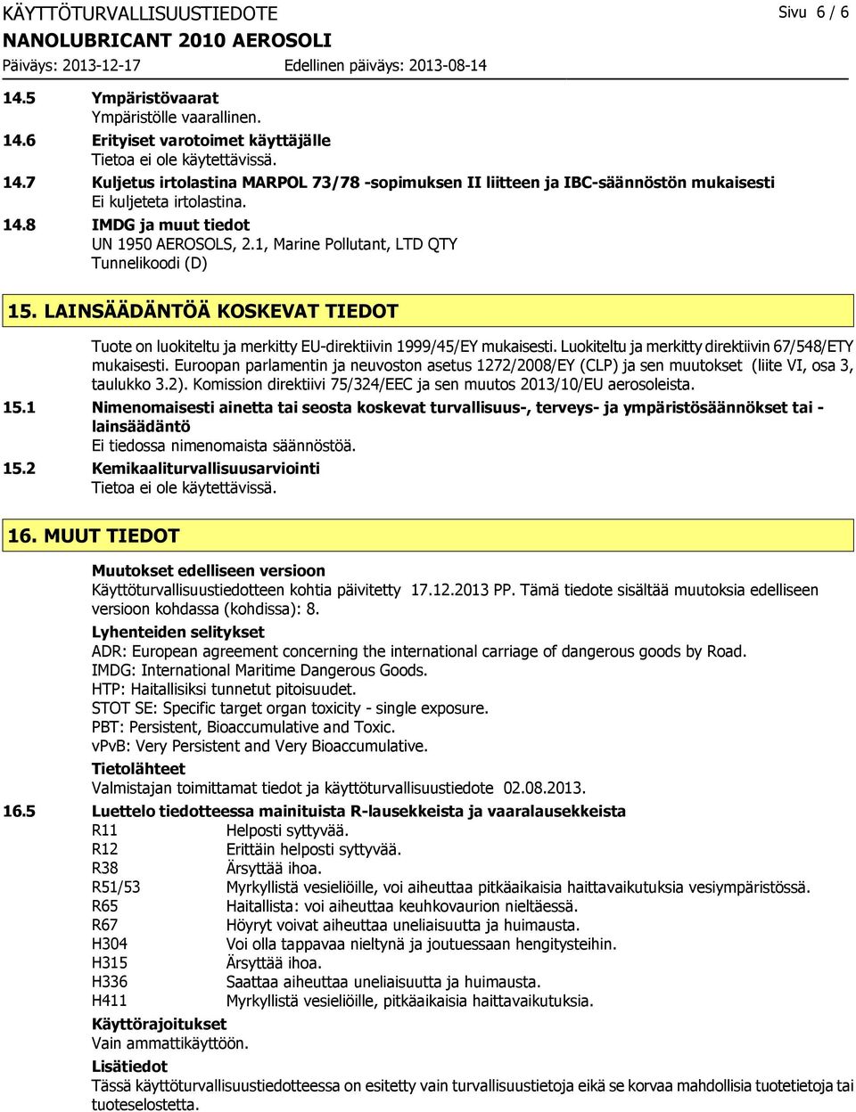 1, Marine Pollutant, LTD QTY Tunnelikoodi (D) 15. LAINSÄÄDÄNTÖÄ KOSKEVAT TIEDOT Tuote on luokiteltu ja merkitty EU-direktiivin 1999/45/EY mukaisesti.