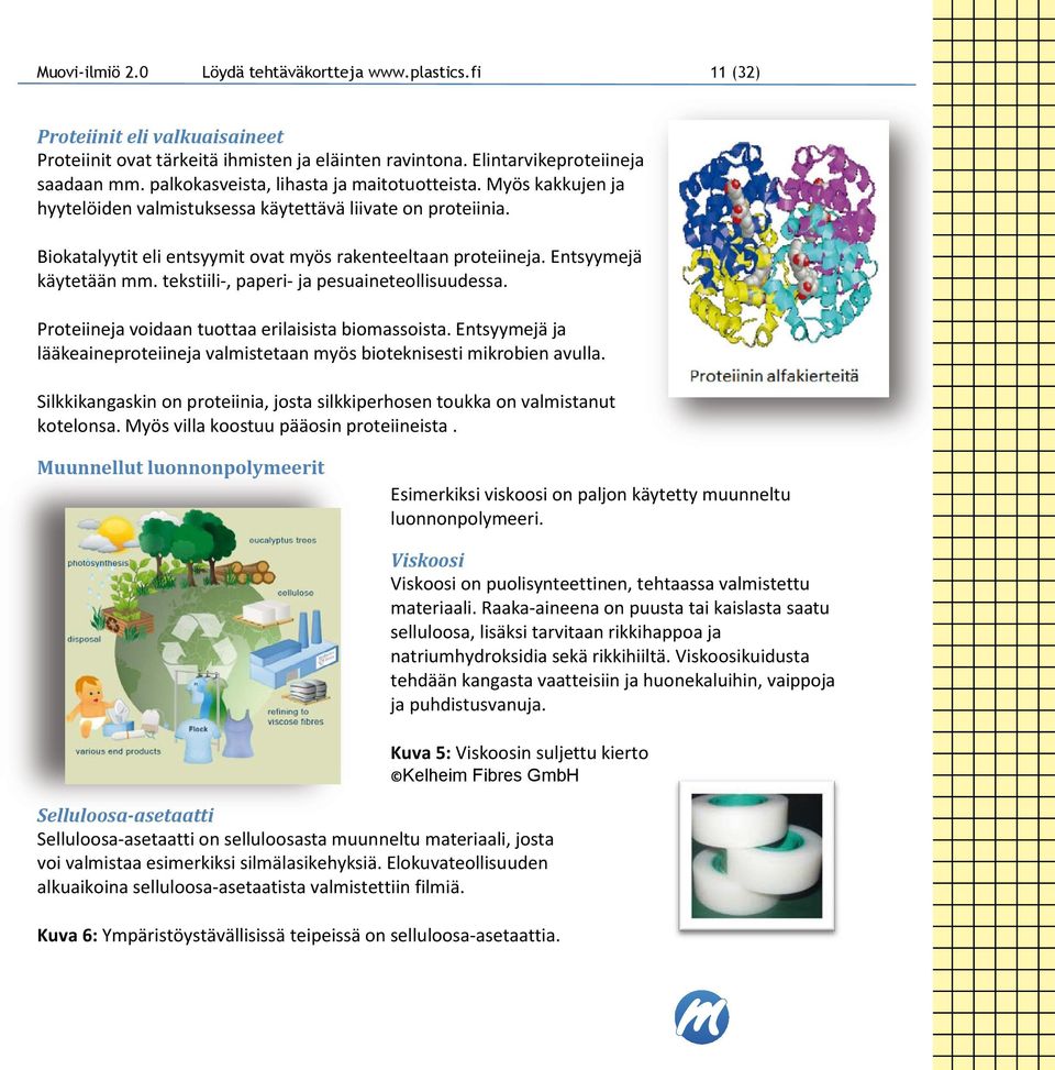 Proteiiniketjuilla iket illa on monimutkainen mu nen 3D-rakenne Biokatalyytit eli entsyymit ovat myös rakenteeltaan proteiineja. Entsyymejä käytetään mm. tekstiili-, paperi- ja pesuaineteollisuudessa.