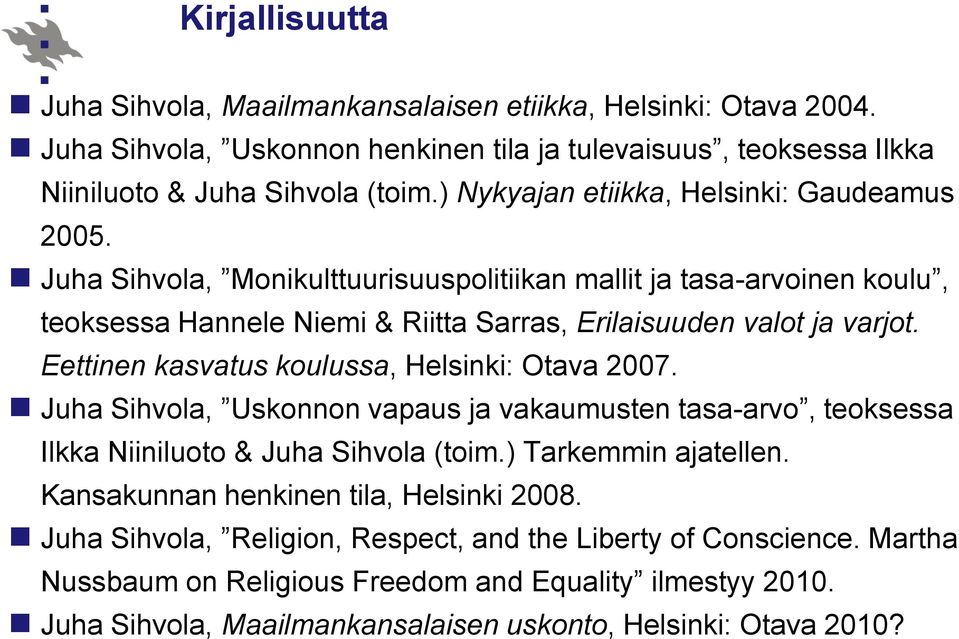 Eettinen kasvatus koulussa, Helsinki: Otava 2007. Juha Sihvola, Uskonnon vapaus ja vakaumusten tasa-arvo, teoksessa Ilkka Niiniluoto & Juha Sihvola (toim.) Tarkemmin ajatellen.