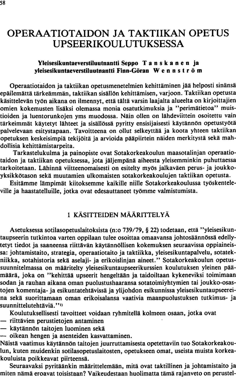 Taktiikan opetusta käsittelevän työn aikana on ilmennyt, että tätä varsin laajalta alueelta on kirjoittajien omien kokemusten lisäksi olemassa monia osatutkimuksia ja "perimätietoa" muistioiden ja