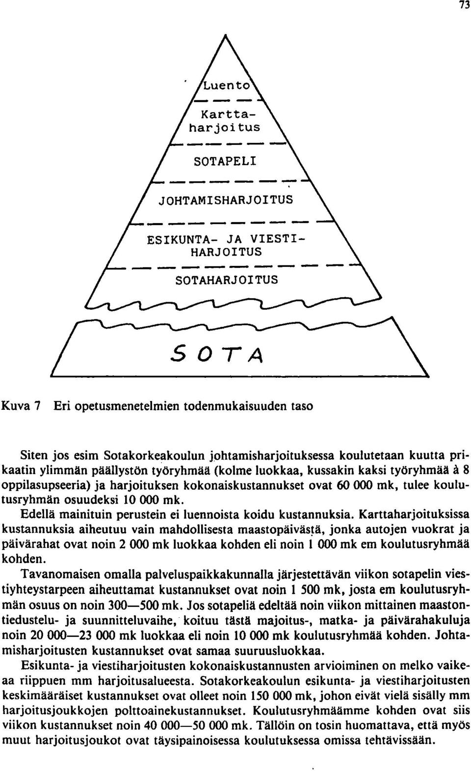 Karttaharjoituksissa kustannuksia aiheutuu vain mahdollisesta maastopäiväs~ä, jonka autojen vuokrat ja päivärahat ovat noin 2 000 mk luokkaa kohden eli noin 000 mk em koulutusryhmää kohden.