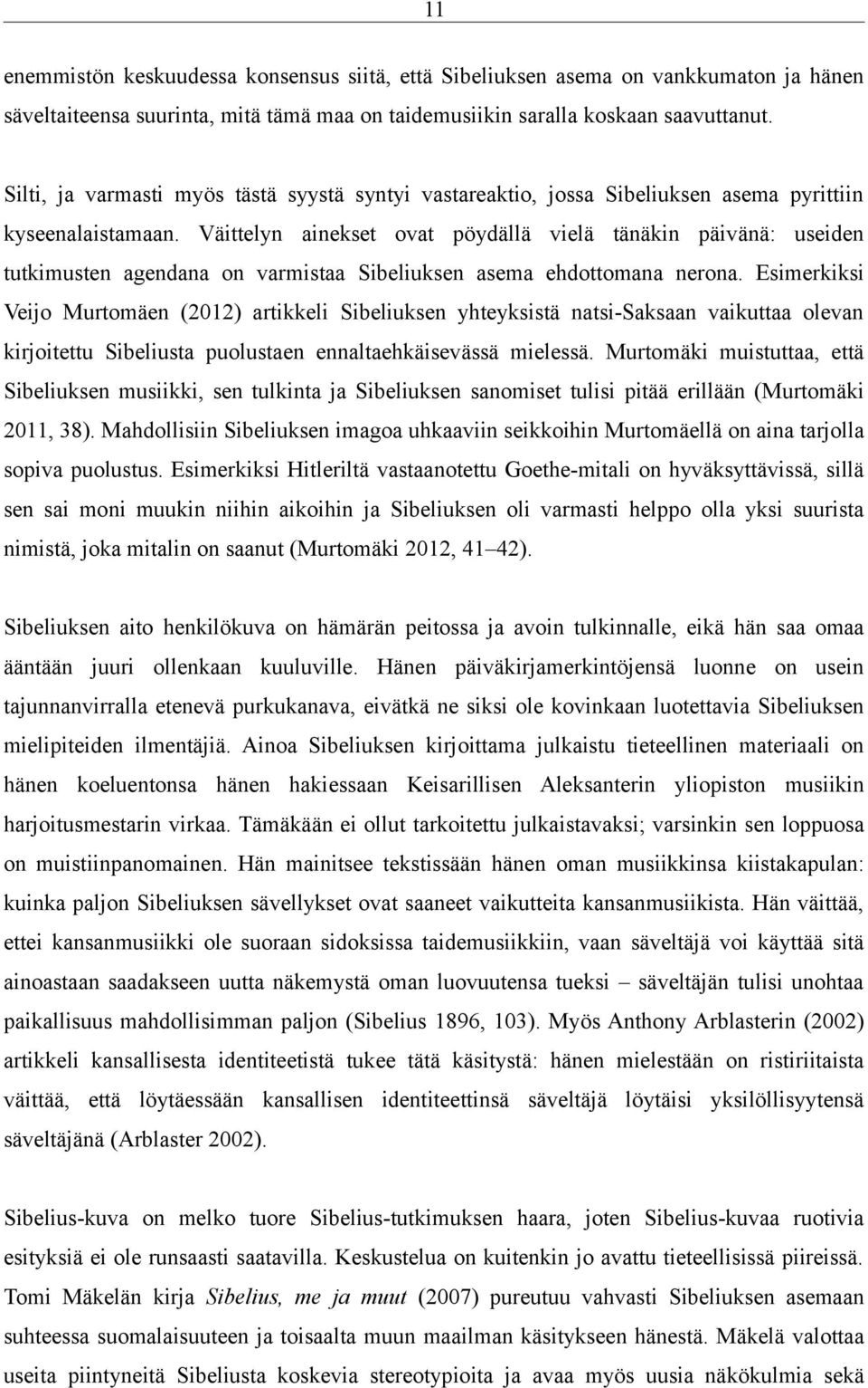 Väittelyn ainekset ovat pöydällä vielä tänäkin päivänä: useiden tutkimusten agendana on varmistaa Sibeliuksen asema ehdottomana nerona.