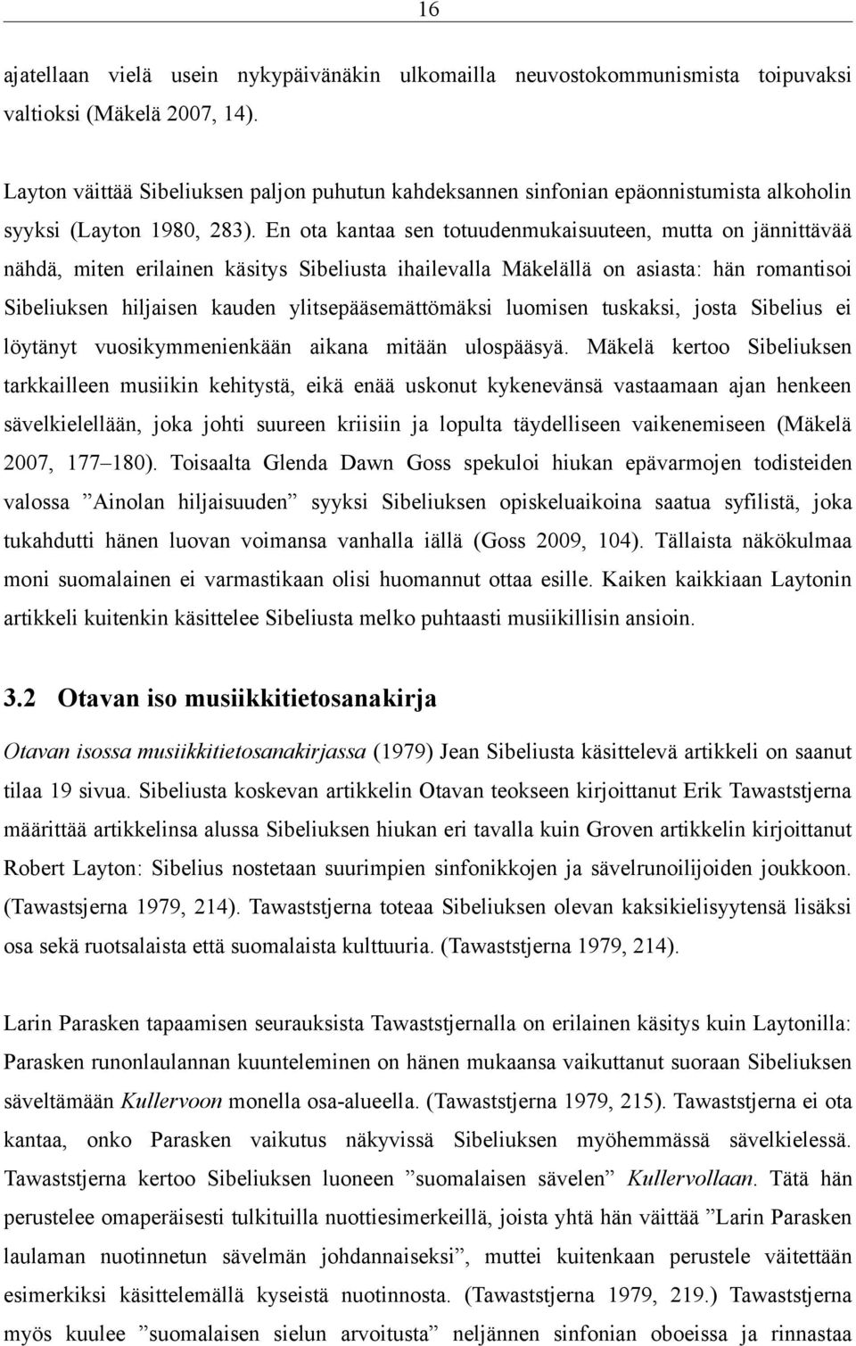 En ota kantaa sen totuudenmukaisuuteen, mutta on jännittävää nähdä, miten erilainen käsitys Sibeliusta ihailevalla Mäkelällä on asiasta: hän romantisoi Sibeliuksen hiljaisen kauden