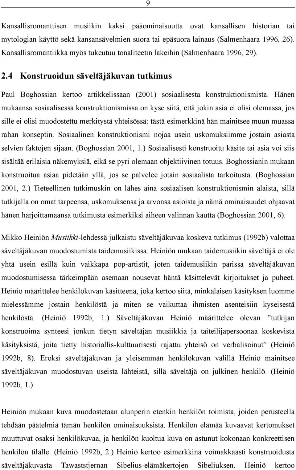 Hänen mukaansa sosiaalisessa konstruktionismissa on kyse siitä, että jokin asia ei olisi olemassa, jos sille ei olisi muodostettu merkitystä yhteisössä: tästä esimerkkinä hän mainitsee muun muassa