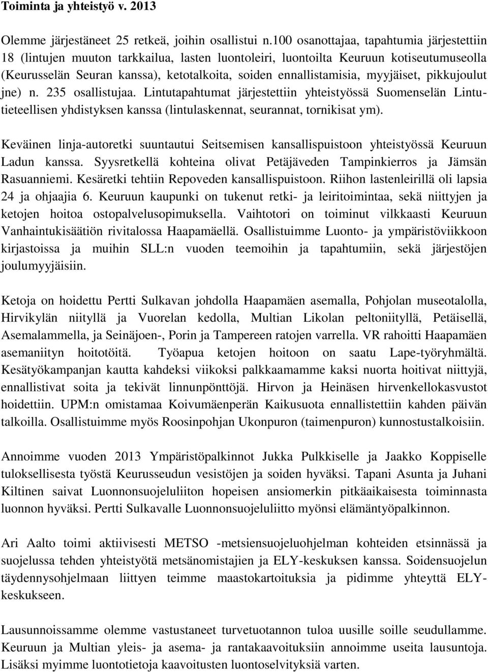 myyjäiset, pikkujoulut jne) n. 235 osallistujaa. Lintutapahtumat järjestettiin yhteistyössä Suomenselän Lintutieteellisen yhdistyksen kanssa (lintulaskennat, seurannat, tornikisat ym).