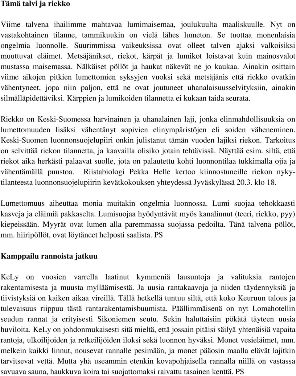 Metsäjänikset, riekot, kärpät ja lumikot loistavat kuin mainosvalot mustassa maisemassa. Nälkäiset pöllöt ja haukat näkevät ne jo kaukaa.