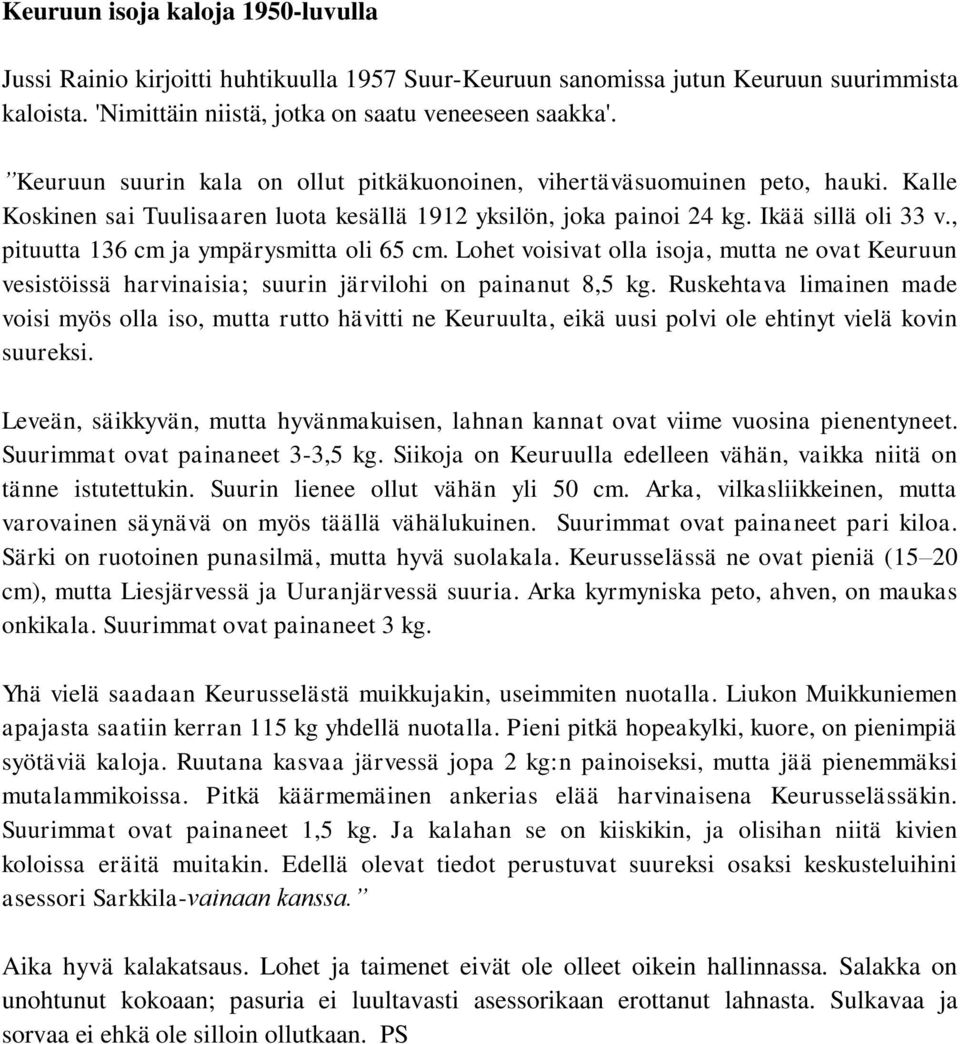 , pituutta 136 cm ja ympärysmitta oli 65 cm. Lohet voisivat olla isoja, mutta ne ovat Keuruun vesistöissä harvinaisia; suurin järvilohi on painanut 8,5 kg.