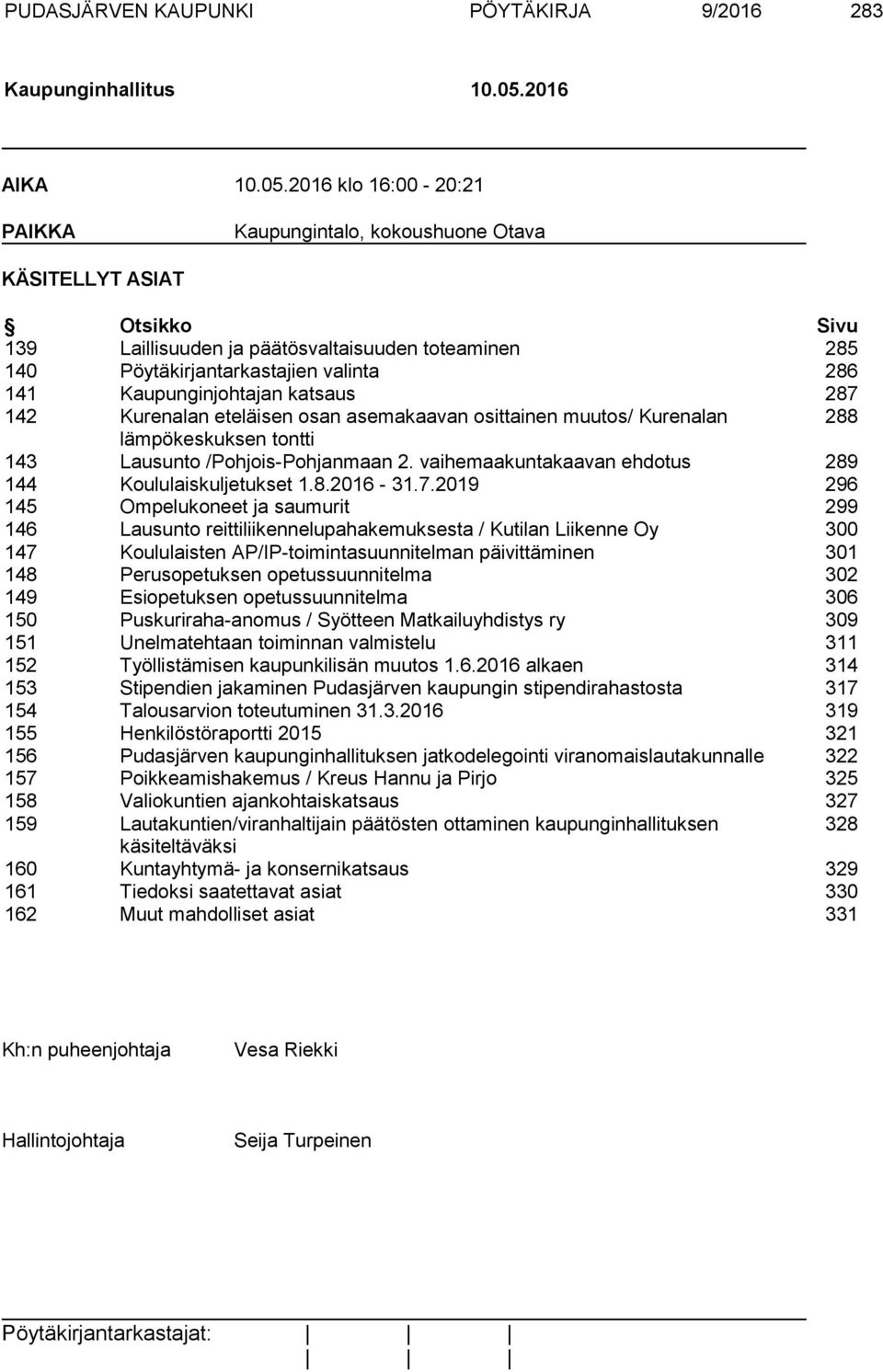 2016 klo 16:00-20:21 PAIKKA Kaupungintalo, kokoushuone Otava KÄSITELLYT ASIAT Otsikko Sivu 139 Laillisuuden ja päätösvaltaisuuden toteaminen 285 140 Pöytäkirjantarkastajien valinta 286 141