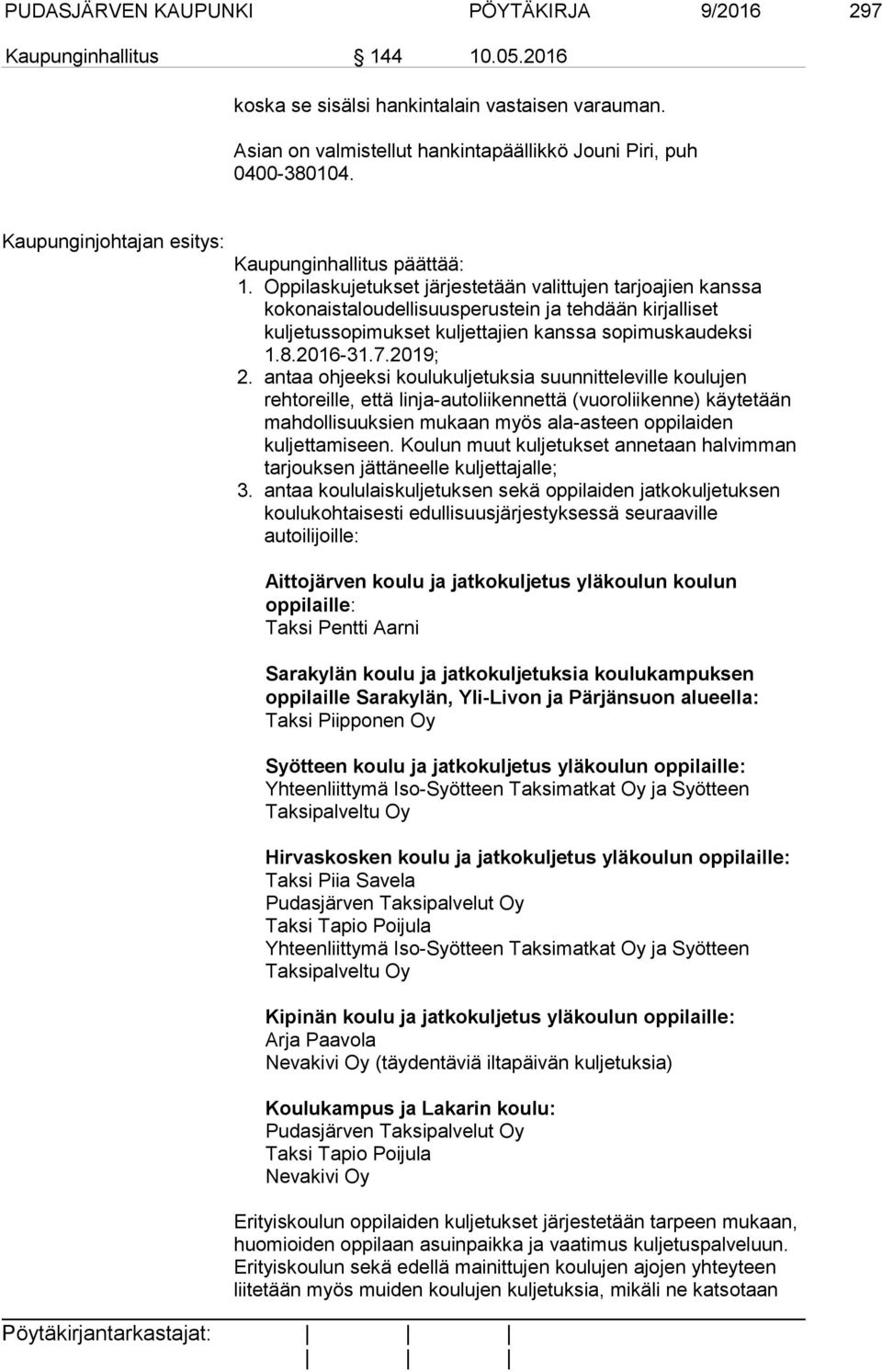 Oppilaskujetukset järjestetään valittujen tarjoajien kanssa kokonaistaloudellisuusperustein ja tehdään kirjalliset kuljetussopimukset kuljettajien kanssa sopimuskaudeksi 1.8.2016-31.7.2019; 2.