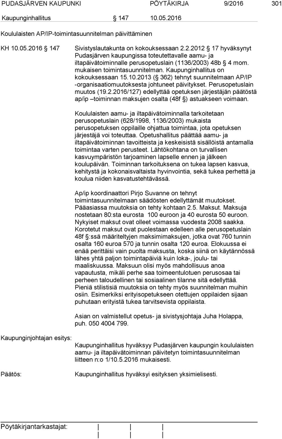 Kaupunginjohtajan esitys: Koululaisten aamu- ja iltapäivätoiminnalla tarkoitetaan perusopetuslain (628/1998, 1136/2003) mukaista perusopetuksen oppilaille ohjattua toimintaa, jota opetuksen