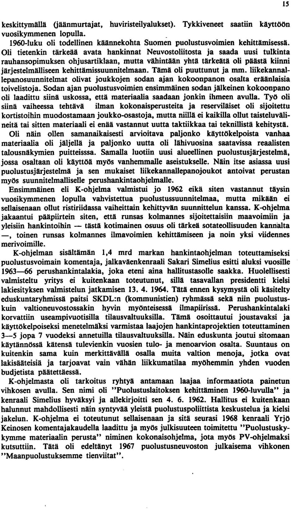 kehittämissuunnitelmaan. Tämä oli puuttunut ja mm. lökekannallepanosuunnitelmat olivat joukkojen sodan ajan kokoonpanon osalta eräänlaisia toivelistoja.