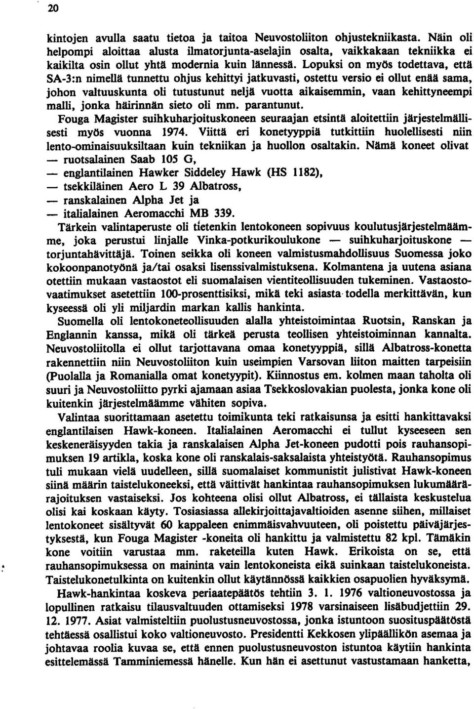 Lopuksi on myös todettava, että SA-3:n nimellä tunnettu ohjus kehittyi jatkuvasti, ostettu versio ei ollut enää sama, johon valtuuskunta oli tutustunut neljä vuotta aikaisemmin, vaan kehittyneempi