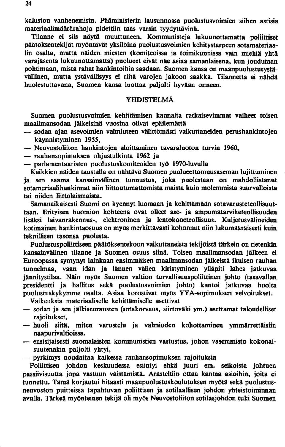 yhtä varajäsentä lukuunottamatta) puolueet eivät näe asiaa samanlaisena, kun joudutaan pohtimaan, mistä rahat hankintoihin saadaan.