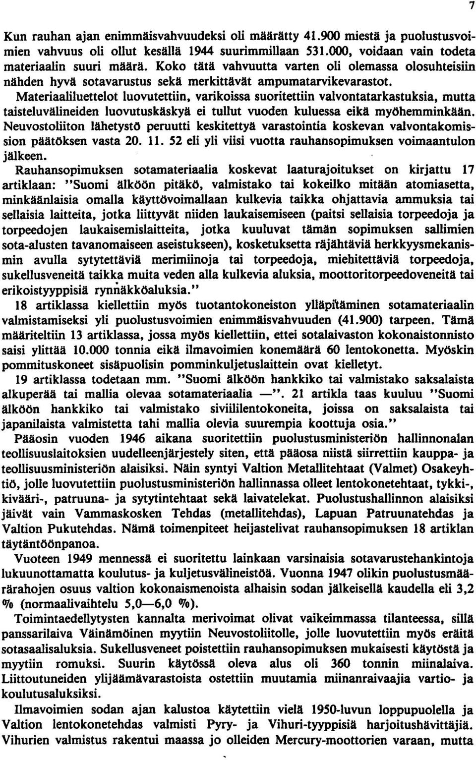 Materiaaliluettelot luovutettiin, varikoissa suoritettiin valvontatarkastuksia, mutta taisteluvälineiden luovutuskäskyä ei tullut vuoden kuluessa eikä myöhemminkään.