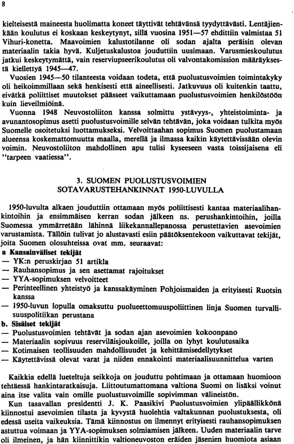 Varusmieskoulutus jatkui keskeytymättä, vain reserviupseerikoulutus oli valvontakomission määräyksestä kiellettyä 1945-47.