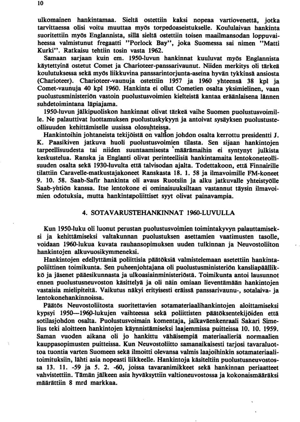 Ratkaisu tehtiin tosin vasta 1962. Samaan sarjaan kuin emo 1950-luvun hankinnat kuuluvat myös Englannista käytettyinä ostetut Comet ja Charioteer-panssarivaunut.