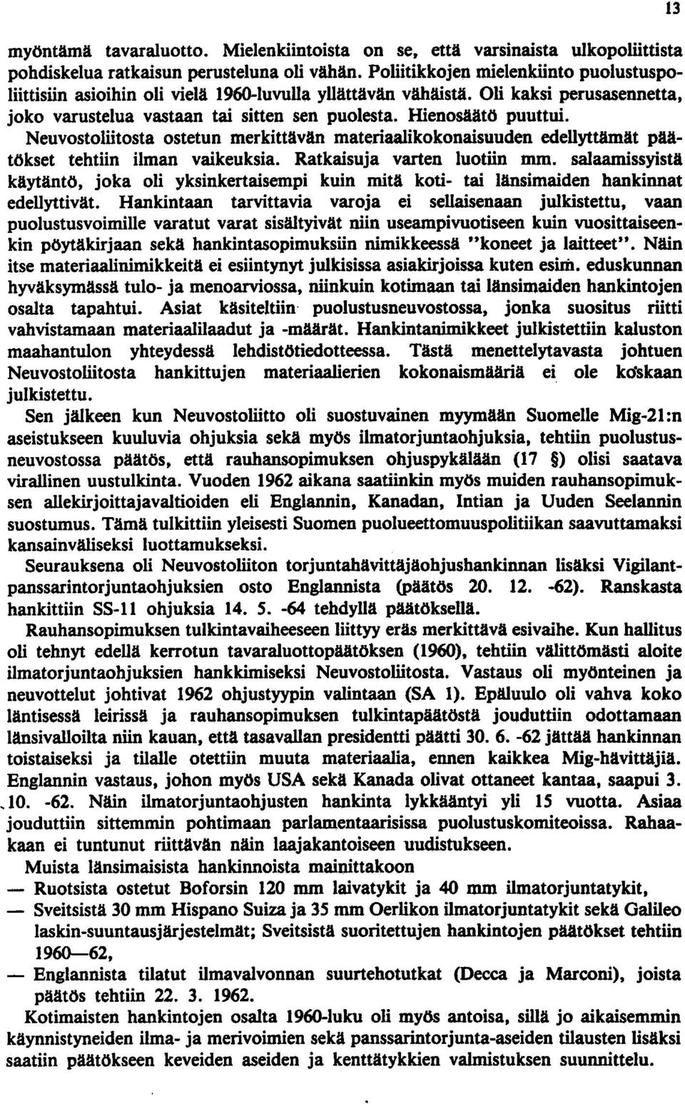 Neuvostoliitosta ostetun merkittävän materiaalikokonaisuuden edellyttämät päätökset tehtiin ilman vaikeuksia. Ratkaisuja varten luotiin mm.