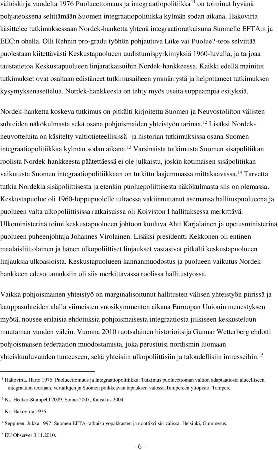 -teos selvittää puolestaan kiitettävästi Keskustapuolueen uudistumispyrkimyksiä 1960-luvulla, ja tarjoaa taustatietoa Keskustapuolueen linjaratkaisuihin Nordek-hankkeessa.