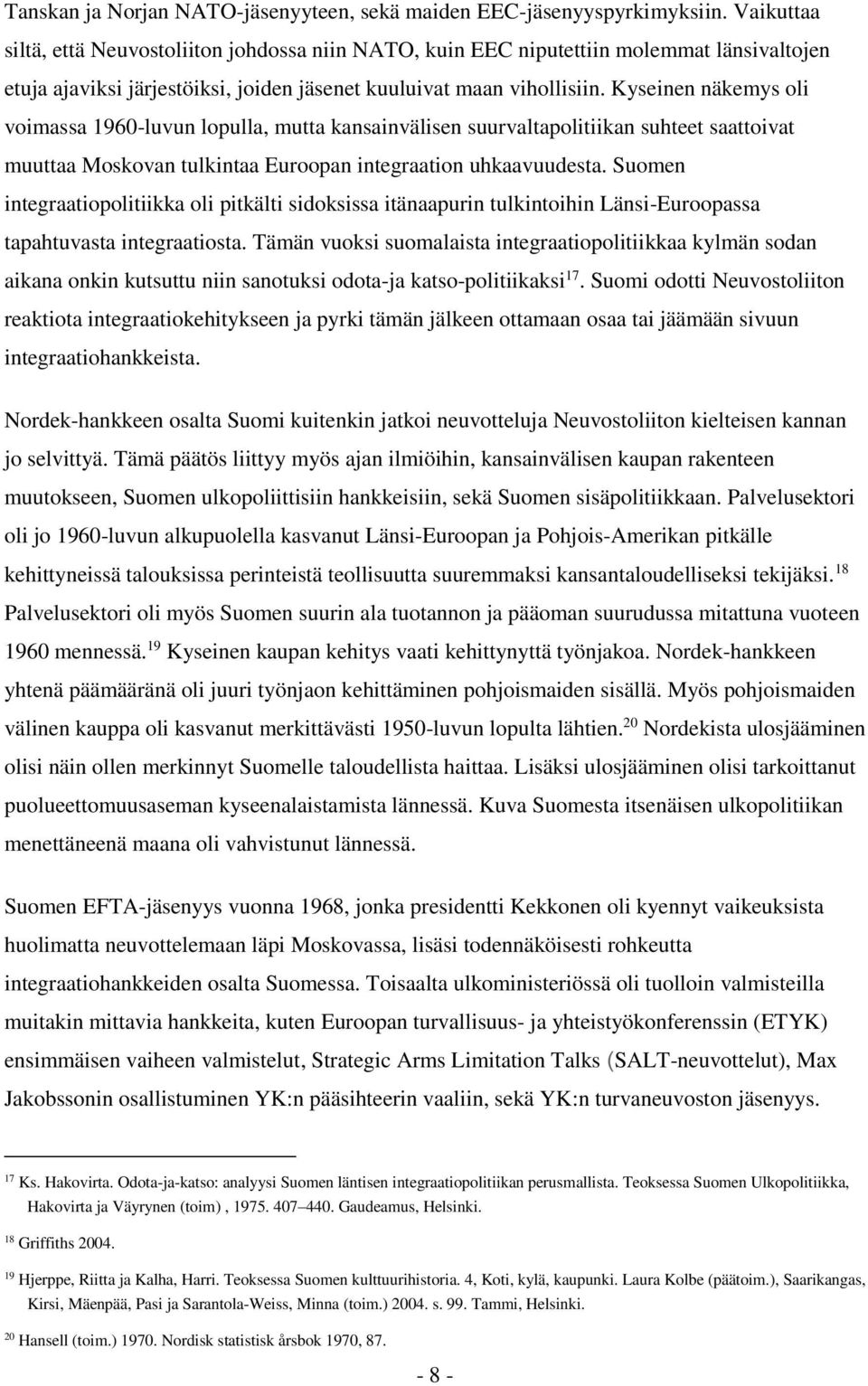 Kyseinen näkemys oli voimassa 1960-luvun lopulla, mutta kansainvälisen suurvaltapolitiikan suhteet saattoivat muuttaa Moskovan tulkintaa Euroopan integraation uhkaavuudesta.