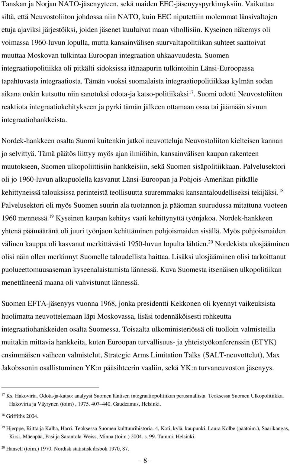 Kyseinen näkemys oli voimassa 1960-luvun lopulla, mutta kansainvälisen suurvaltapolitiikan suhteet saattoivat muuttaa Moskovan tulkintaa Euroopan integraation uhkaavuudesta.