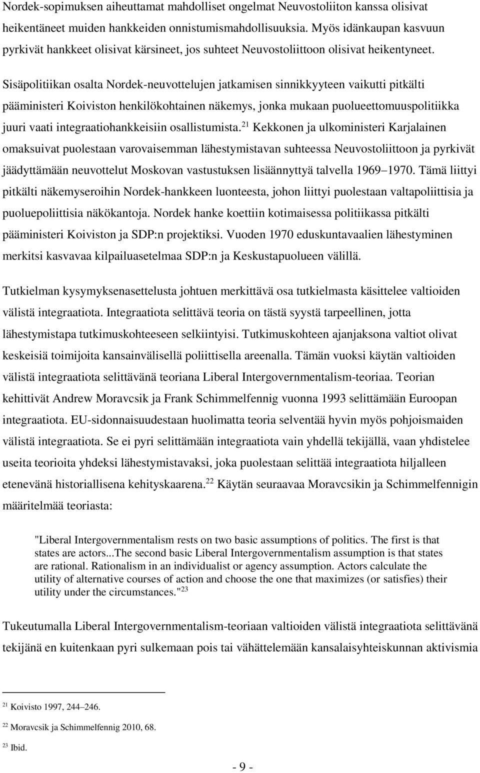 Sisäpolitiikan osalta Nordek-neuvottelujen jatkamisen sinnikkyyteen vaikutti pitkälti pääministeri Koiviston henkilökohtainen näkemys, jonka mukaan puolueettomuuspolitiikka juuri vaati