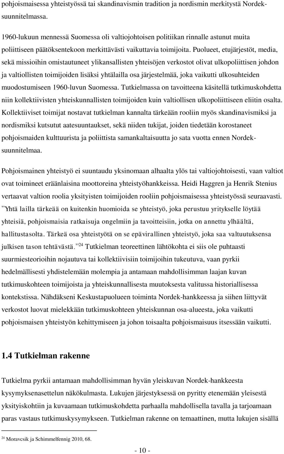 Puolueet, etujärjestöt, media, sekä missioihin omistautuneet ylikansallisten yhteisöjen verkostot olivat ulkopoliittisen johdon ja valtiollisten toimijoiden lisäksi yhtälailla osa järjestelmää, joka