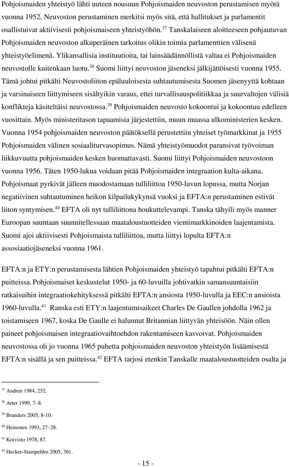 37 Tanskalaiseen aloitteeseen pohjautuvan Pohjoismaiden neuvoston alkuperäinen tarkoitus olikin toimia parlamenttien välisenä yhteistyöelimenä.