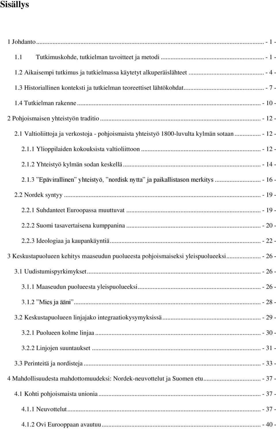 1 Valtioliittoja ja verkostoja - pohjoismaista yhteistyö 1800-luvulta kylmän sotaan... - 12-2.1.1 Ylioppilaiden kokouksista valtioliittoon... - 12-2.1.2 Yhteistyö kylmän sodan keskellä... - 14-2.1.3 Epävirallinen yhteistyö, nordisk nytta ja paikallistason merkitys.