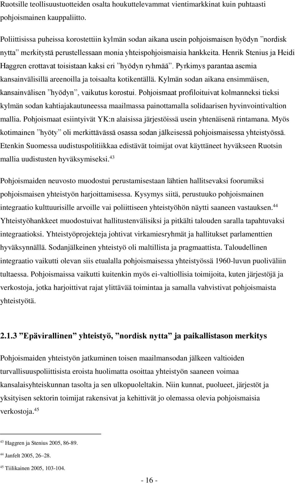 Henrik Stenius ja Heidi Haggren erottavat toisistaan kaksi eri hyödyn ryhmää. Pyrkimys parantaa asemia kansainvälisillä areenoilla ja toisaalta kotikentällä.