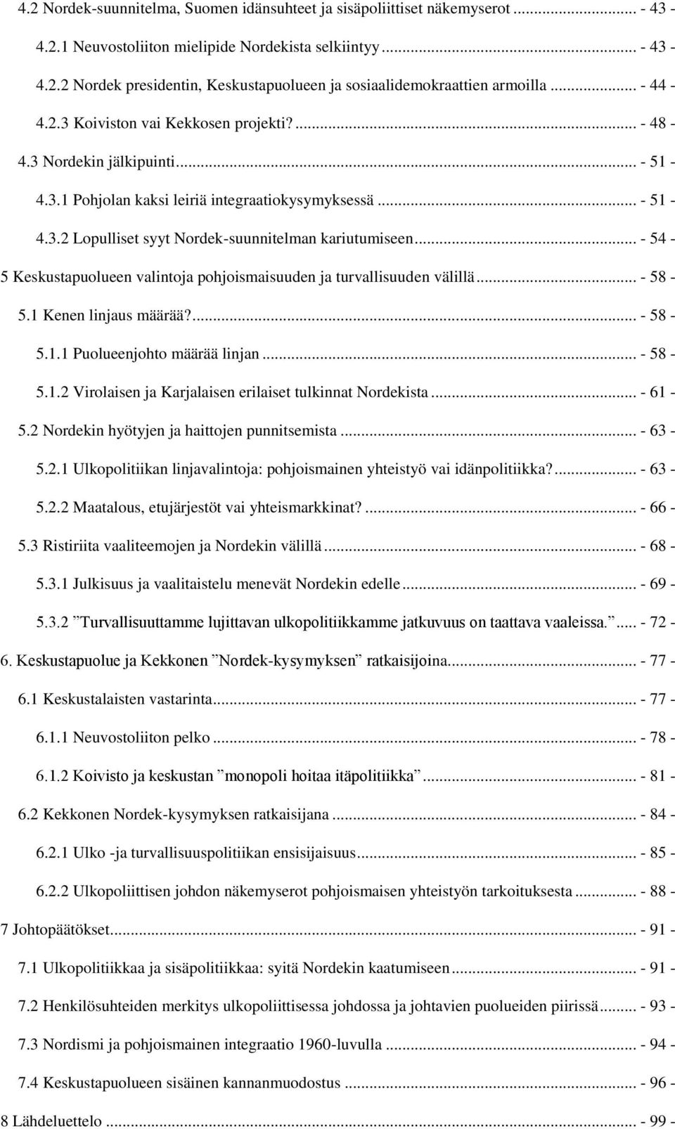 .. - 54-5 Keskustapuolueen valintoja pohjoismaisuuden ja turvallisuuden välillä... - 58-5.1 Kenen linjaus määrää?... - 58-5.1.1 Puolueenjohto määrää linjan... - 58-5.1.2 Virolaisen ja Karjalaisen erilaiset tulkinnat Nordekista.