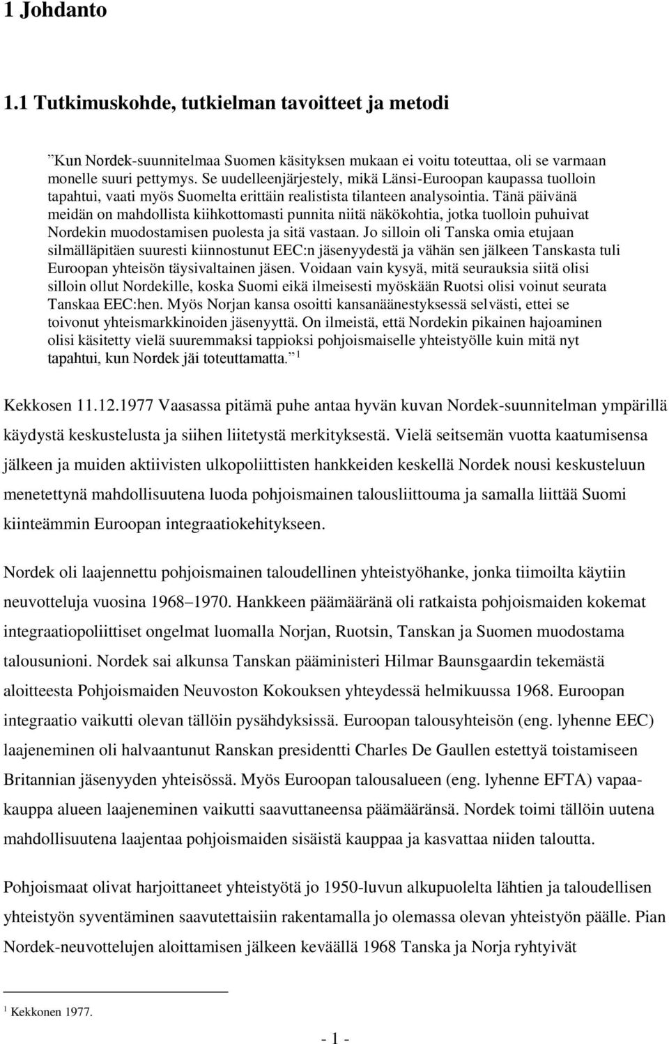 Tänä päivänä meidän on mahdollista kiihkottomasti punnita niitä näkökohtia, jotka tuolloin puhuivat Nordekin muodostamisen puolesta ja sitä vastaan.