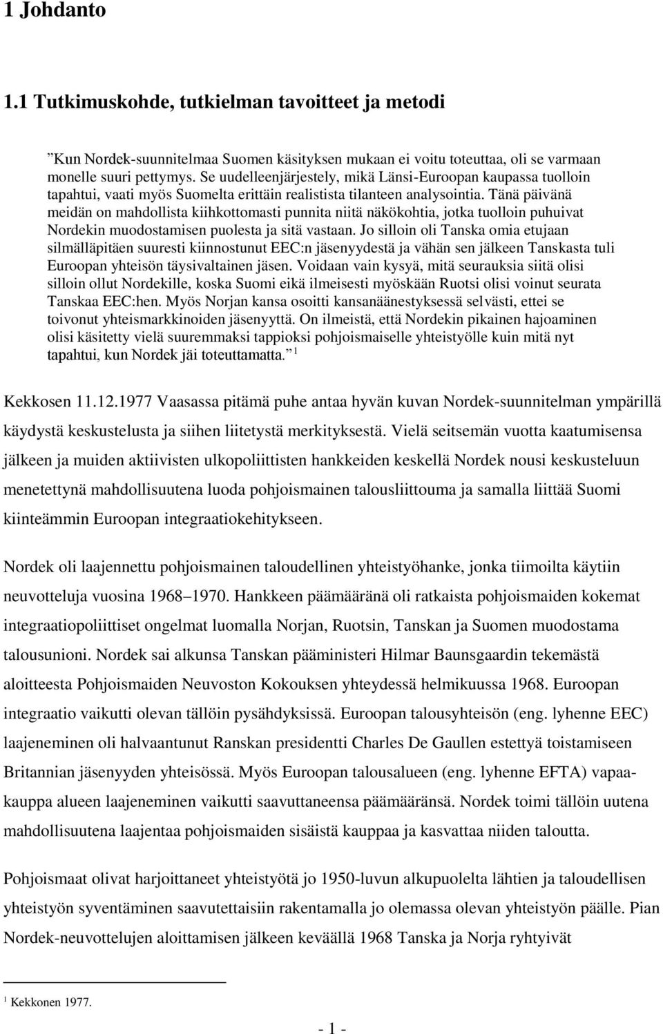 Tänä päivänä meidän on mahdollista kiihkottomasti punnita niitä näkökohtia, jotka tuolloin puhuivat Nordekin muodostamisen puolesta ja sitä vastaan.