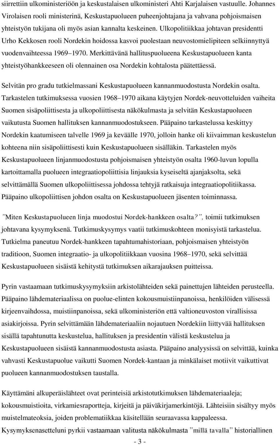 Ulkopolitiikkaa johtavan presidentti Urho Kekkosen rooli Nordekin hoidossa kasvoi puolestaan neuvostomielipiteen selkiinnyttyä vuodenvaihteessa 1969 1970.
