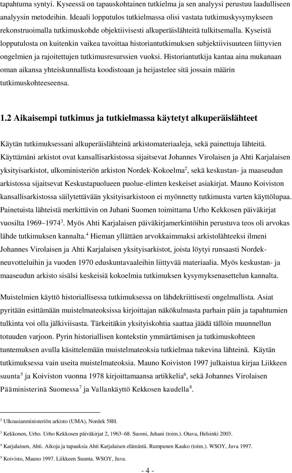 Kyseistä lopputulosta on kuitenkin vaikea tavoittaa historiantutkimuksen subjektiivisuuteen liittyvien ongelmien ja rajoitettujen tutkimusresurssien vuoksi.