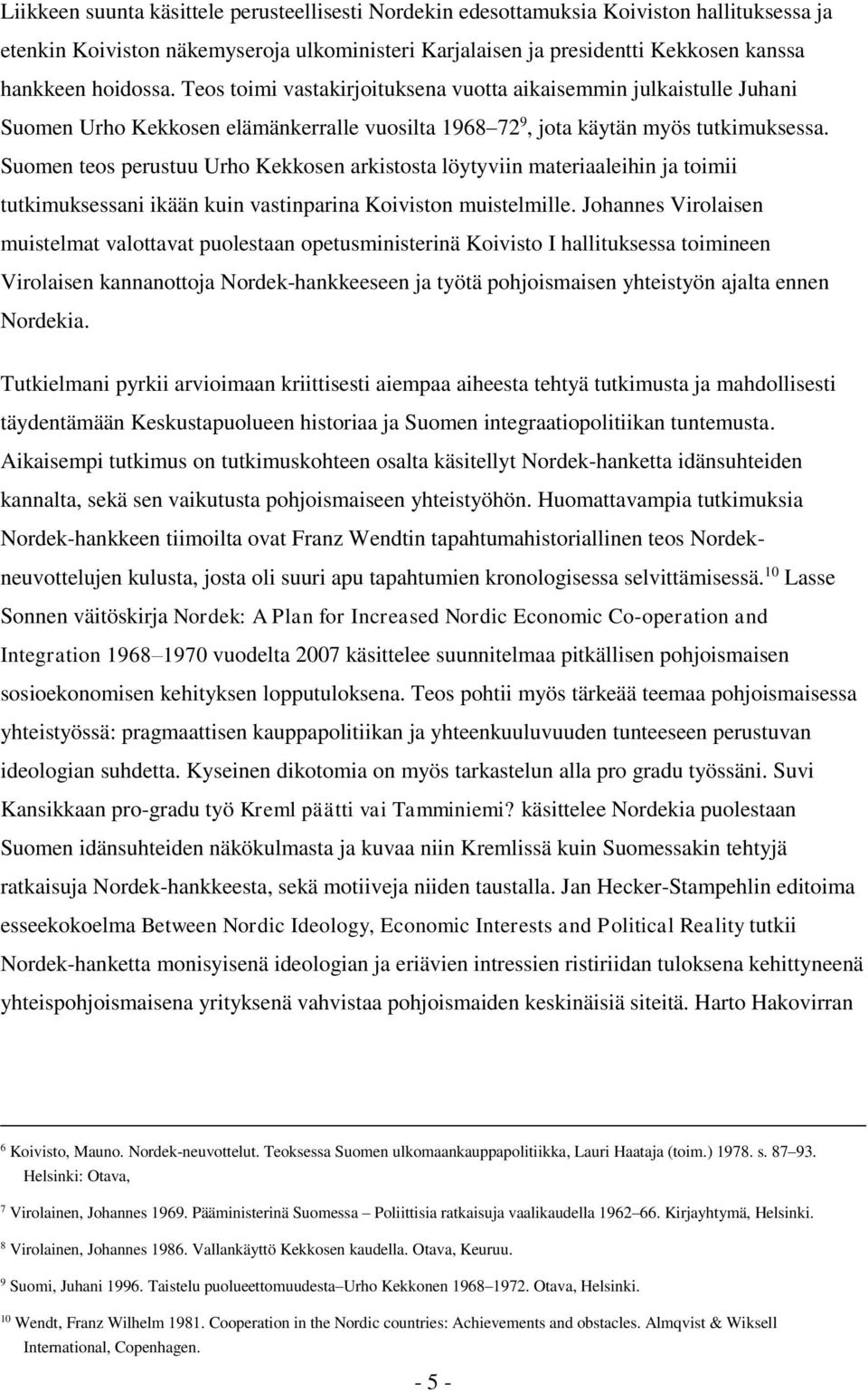 Suomen teos perustuu Urho Kekkosen arkistosta löytyviin materiaaleihin ja toimii tutkimuksessani ikään kuin vastinparina Koiviston muistelmille.