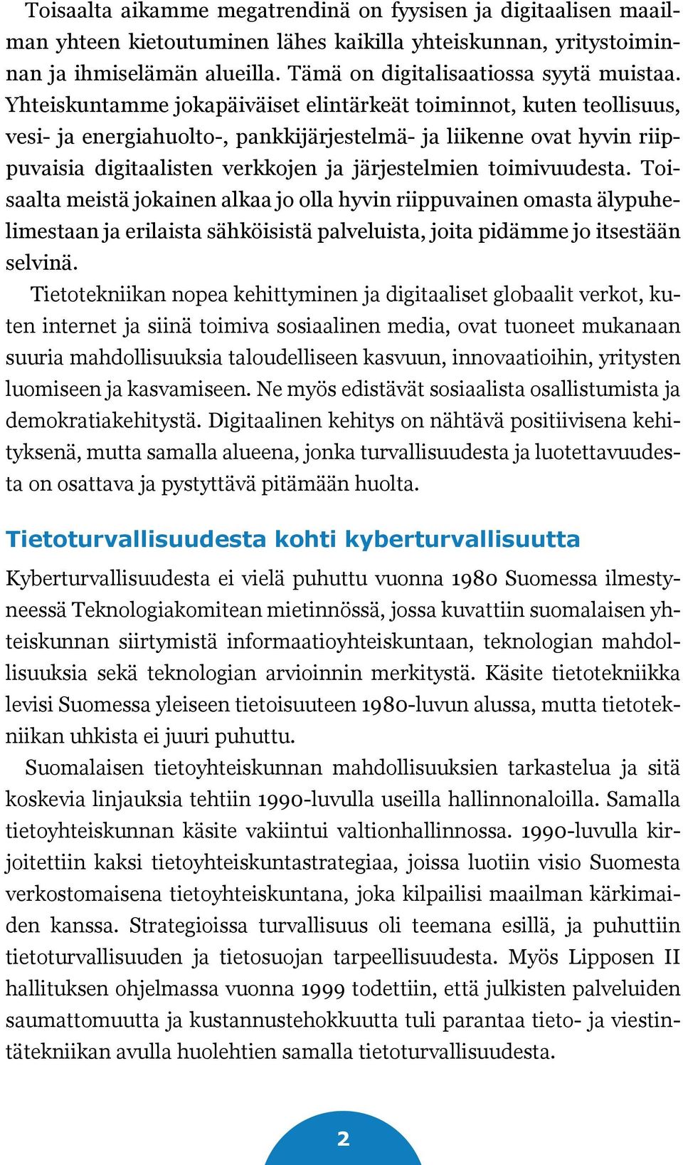 toimivuudesta. Toisaalta meistä jokainen alkaa jo olla hyvin riippuvainen omasta älypuhelimestaan ja erilaista sähköisistä palveluista, joita pidämme jo itsestään selvinä.