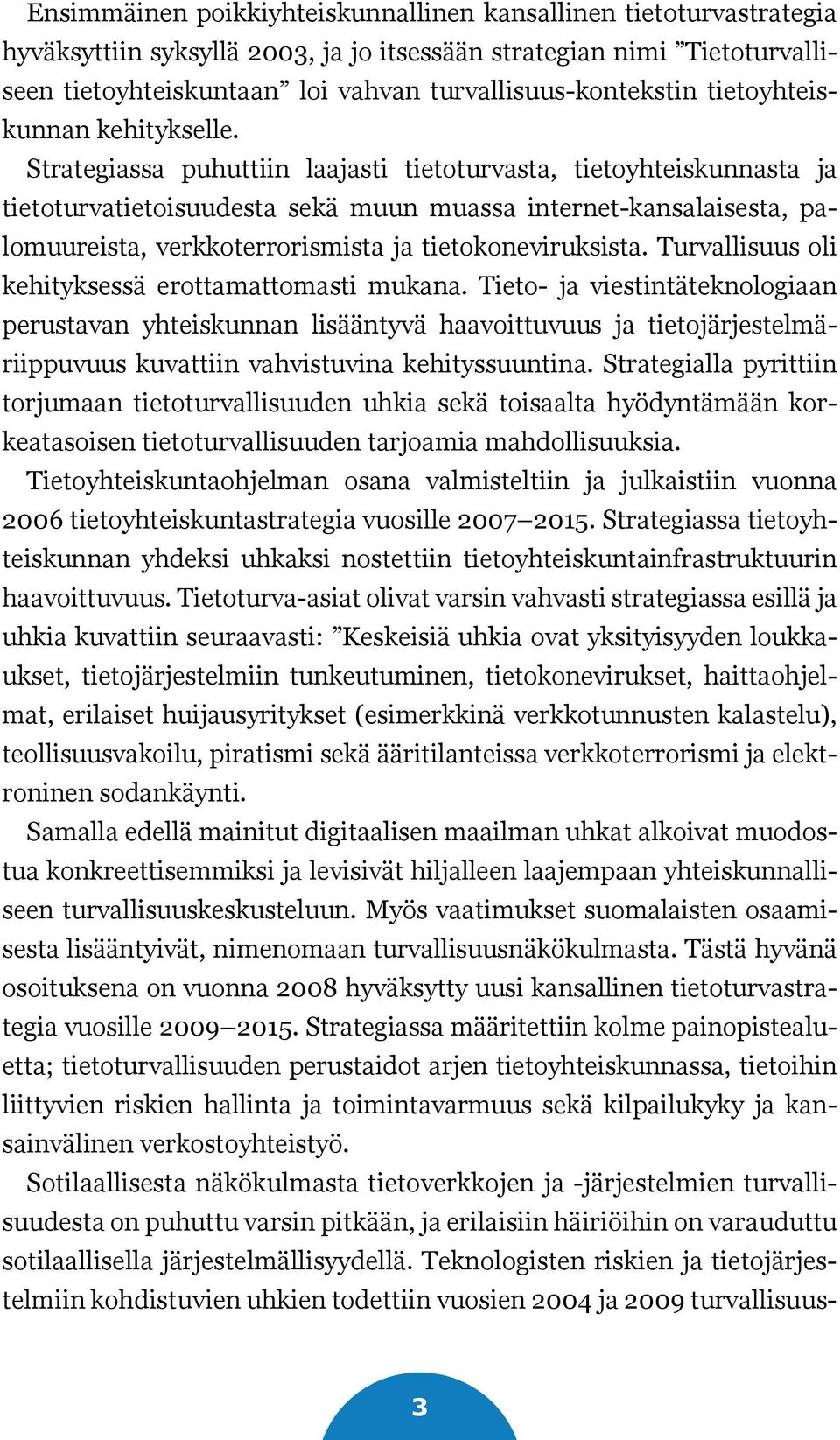 Strategiassa puhuttiin laajasti tietoturvasta, tietoyhteiskunnasta ja tietoturvatietoisuudesta sekä muun muassa internet-kansalaisesta, palomuureista, verkkoterrorismista ja tietokoneviruksista.