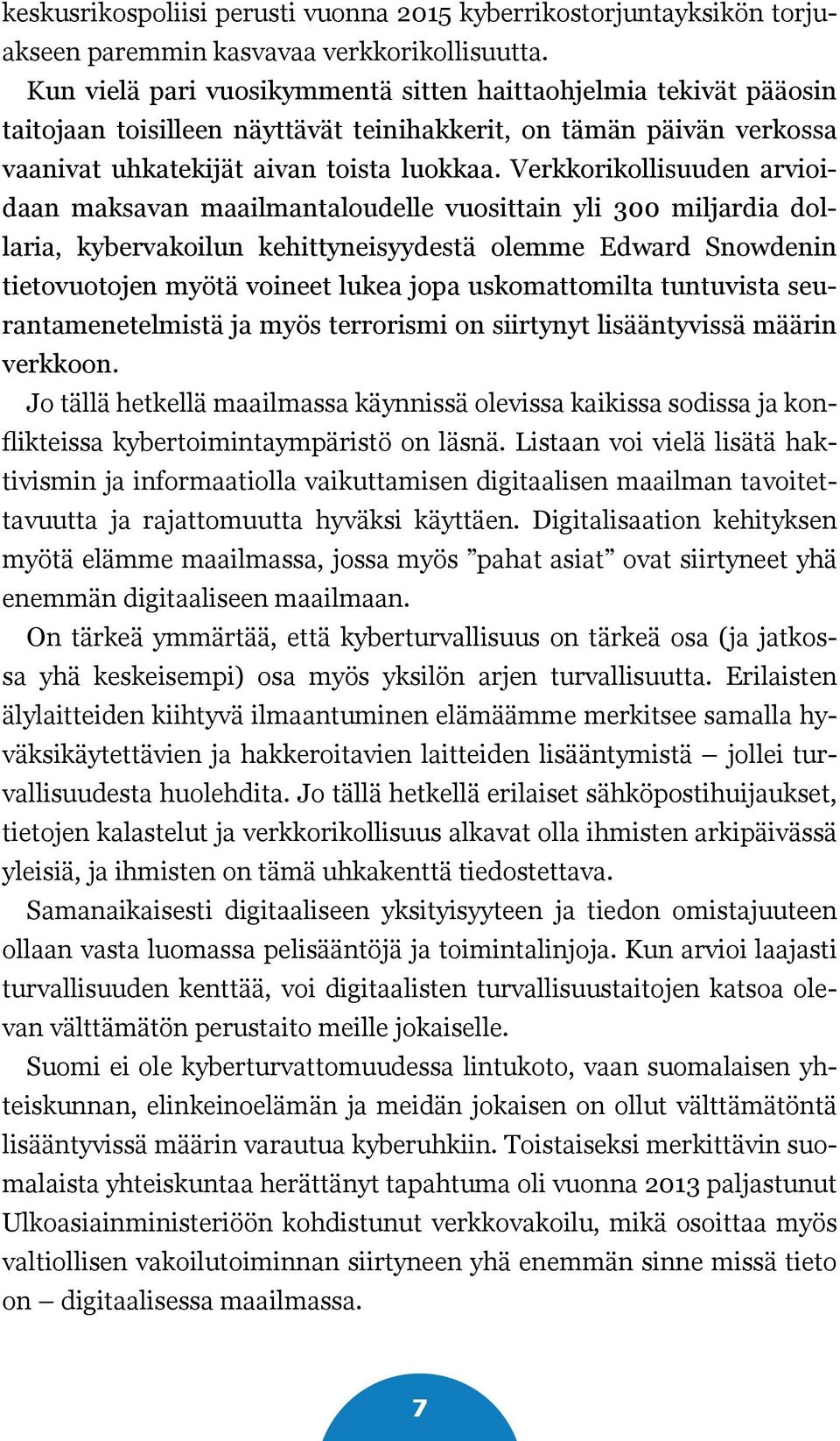 Verkkorikollisuuden arvioidaan maksavan maailmantaloudelle vuosittain yli 300 miljardia dollaria, kybervakoilun kehittyneisyydestä olemme Edward Snowdenin tietovuotojen myötä voineet lukea jopa