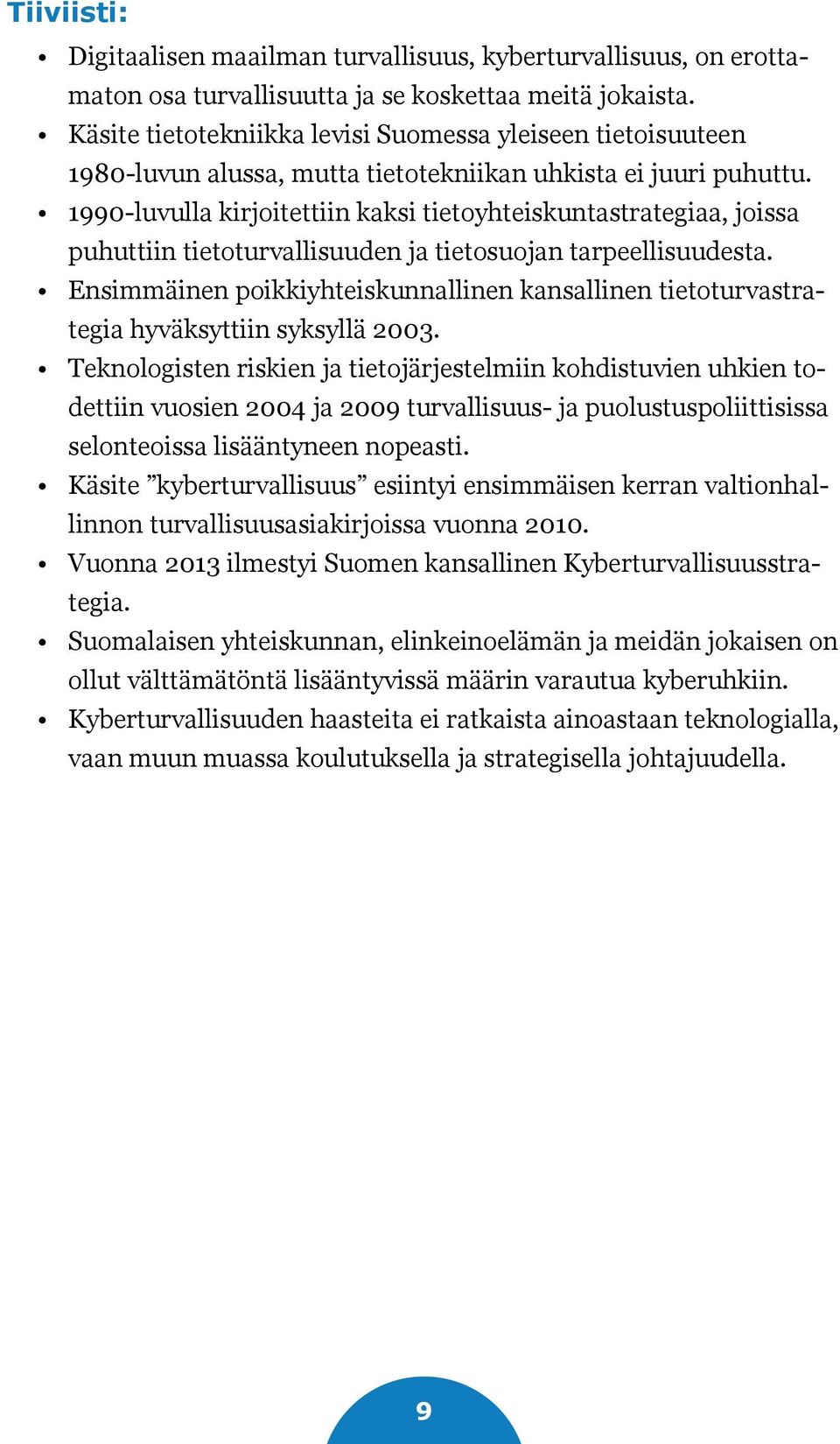 1990-luvulla kirjoitettiin kaksi tietoyhteiskuntastrategiaa, joissa puhuttiin tietoturvallisuuden ja tietosuojan tarpeellisuudesta.