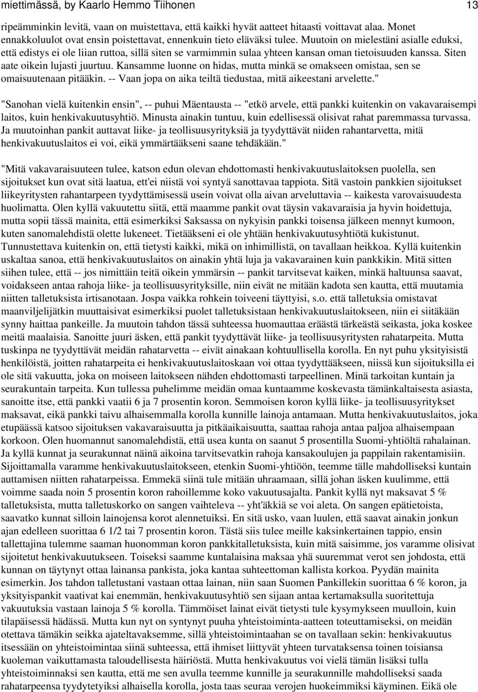 Muutoin on mielestäni asialle eduksi, että edistys ei ole liian ruttoa, sillä siten se varmimmin sulaa yhteen kansan oman tietoisuuden kanssa. Siten aate oikein lujasti juurtuu.