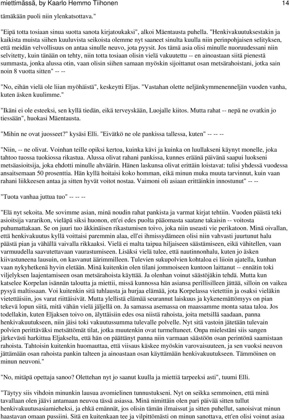 Jos tämä asia olisi minulle nuoruudessani niin selvitetty, kuin tänään on tehty, niin totta tosiaan olisin vielä vakuutettu -- en ainoastaan siitä pienestä summasta, jonka alussa otin, vaan olisin