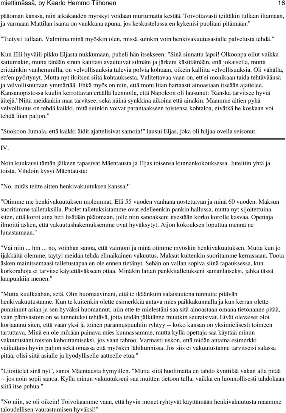 Valmiina minä myöskin olen, missä suinkin voin henkivakuutusasialle palvelusta tehdä." Kun Elli hyväili pikku Eljasta nukkumaan, puheli hän itsekseen: "Sinä siunattu lapsi!