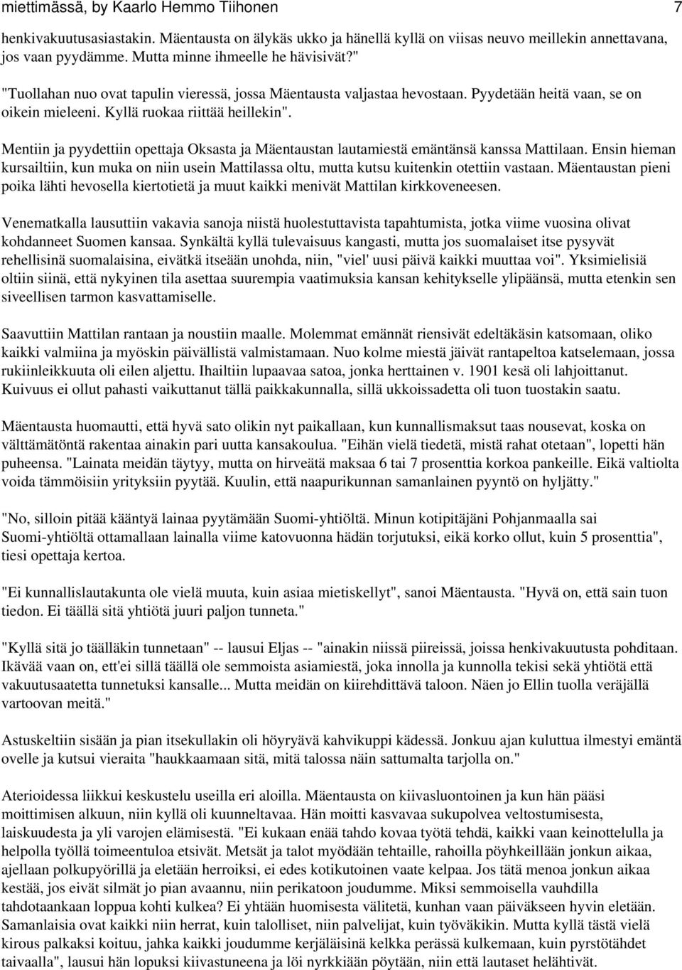 Mentiin ja pyydettiin opettaja Oksasta ja Mäentaustan lautamiestä emäntänsä kanssa Mattilaan. Ensin hieman kursailtiin, kun muka on niin usein Mattilassa oltu, mutta kutsu kuitenkin otettiin vastaan.