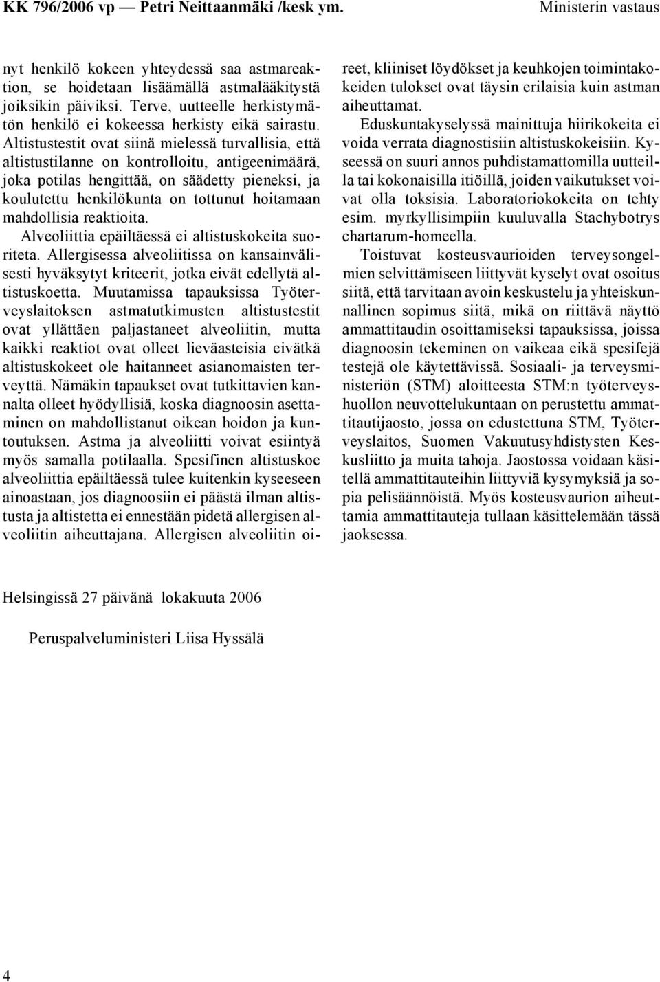 Altistustestit ovat siinä mielessä turvallisia, että altistustilanne on kontrolloitu, antigeenimäärä, joka potilas hengittää, on säädetty pieneksi, ja koulutettu henkilökunta on tottunut hoitamaan