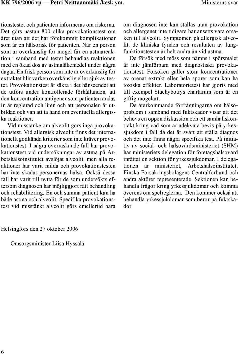 En frisk person som inte är överkänslig för extraktet blir varken överkänslig eller sjuk av testet.