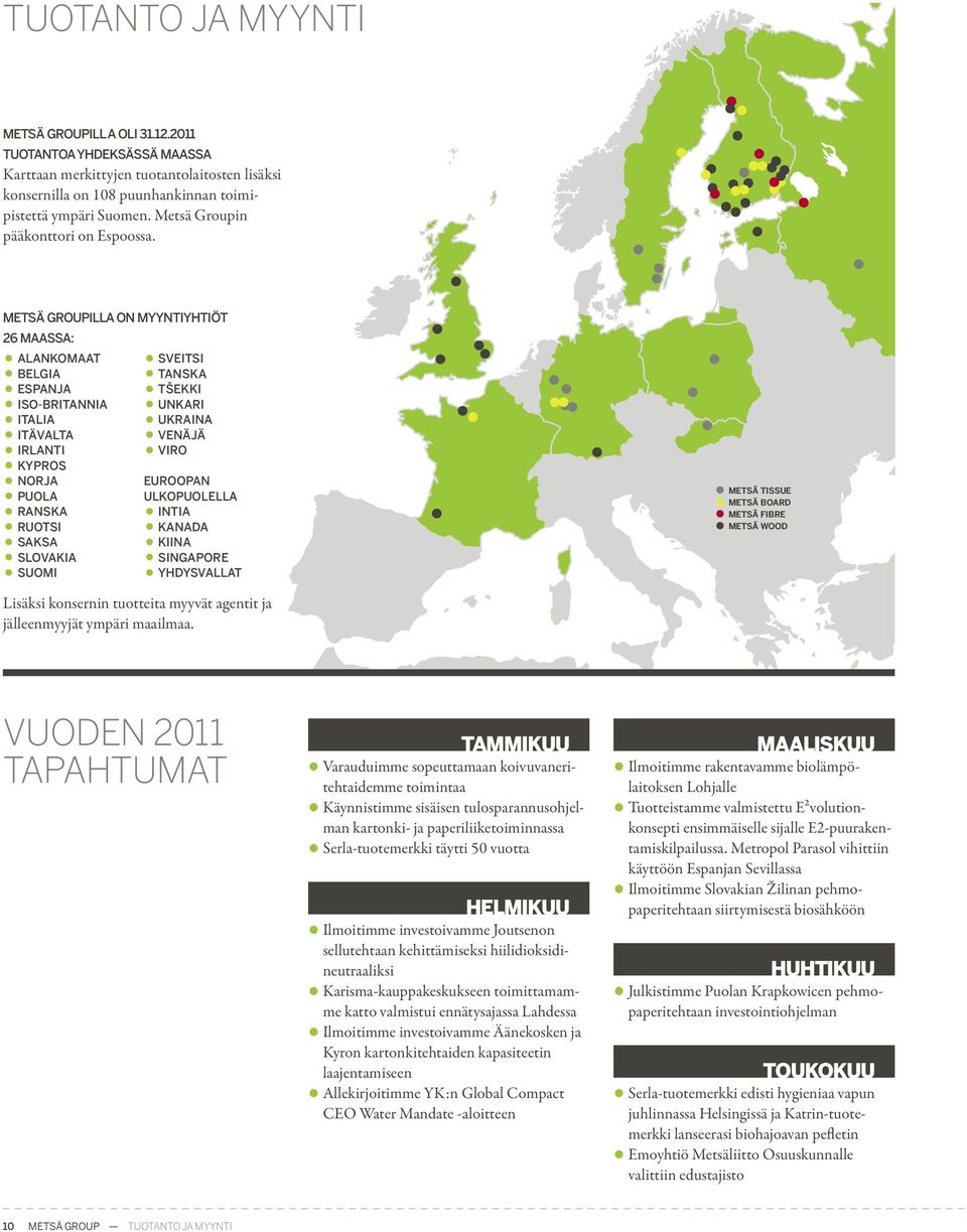 metsä Groupilla on Myyntiyhtiöt 26 maassa: Alankomaat Belgia Sveitsi Espanja Tanska Iso-Britannia Tšekki Italia Unkari Itävalta Ukraina Irlanti Venäjä Viro Kypros Norja Euroopan Puola ulkopuolella