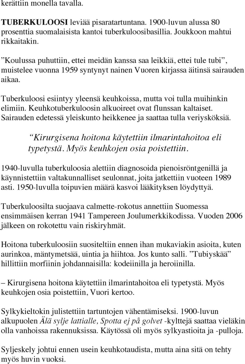 Tuberkuloosi esiintyy yleensä keuhkoissa, mutta voi tulla muihinkin elimiin. Keuhkotuberkuloosin alkuoireet ovat flunssan kaltaiset.