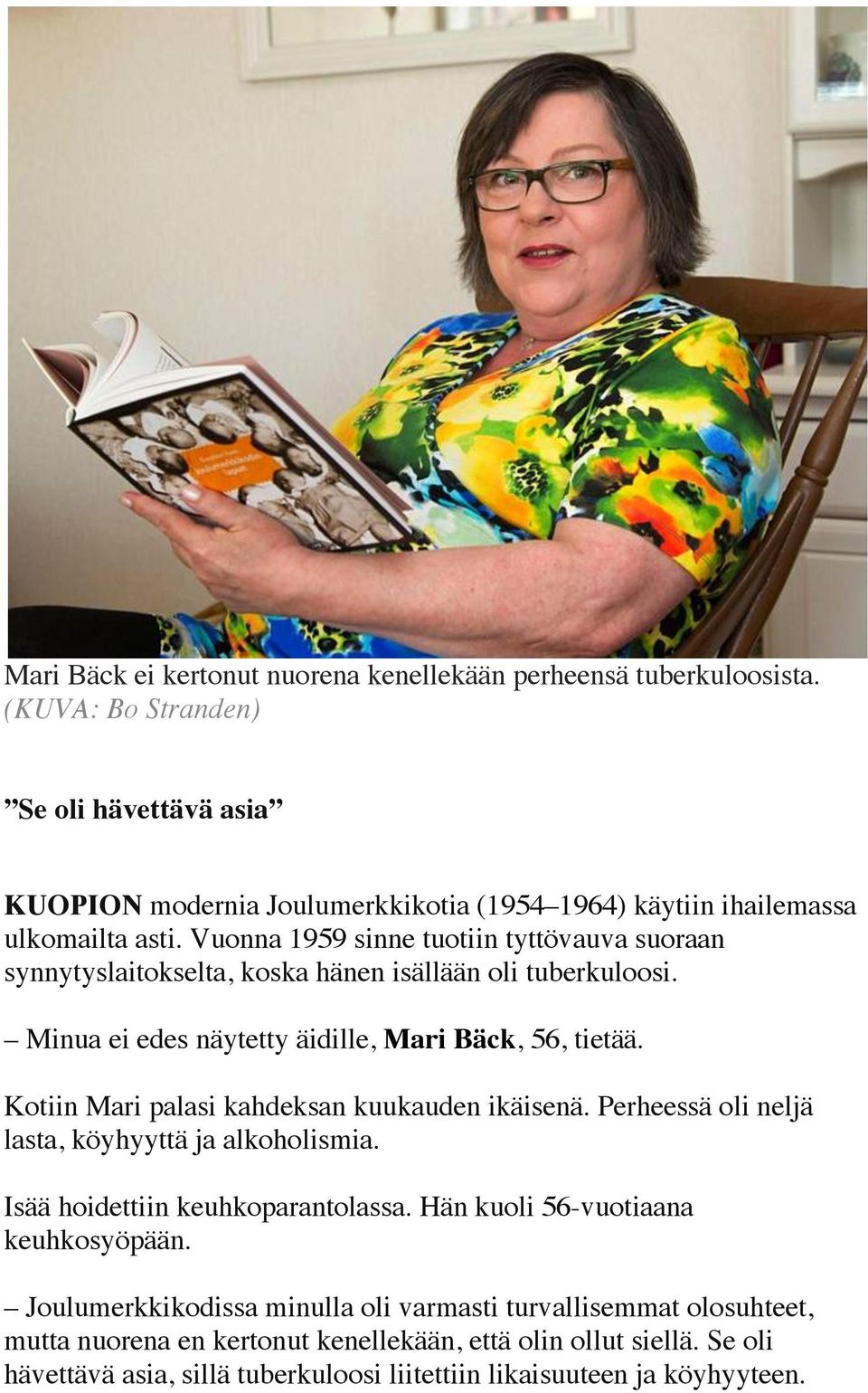 Vuonna 1959 sinne tuotiin tyttövauva suoraan synnytyslaitokselta, koska hänen isällään oli tuberkuloosi. Minua ei edes näytetty äidille, Mari Bäck, 56, tietää.