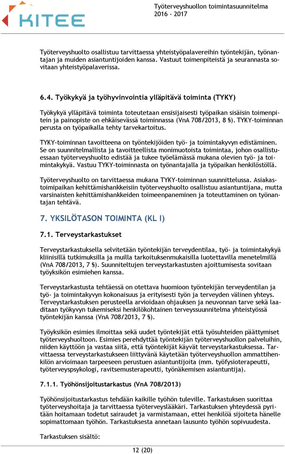 8 ). TYKY-toiminnan perusta on työpaikalla tehty tarvekartoitus. TYKY-toiminnan tavoitteena on työntekijöiden työ- ja toimintakyvyn edistäminen.