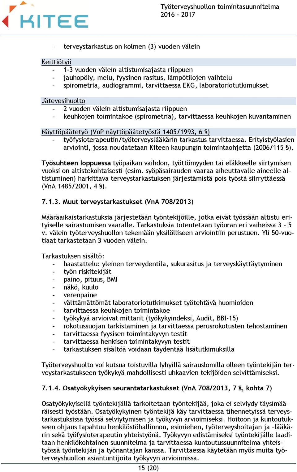 näyttöpäätetyöstä 1405/1993, 6 ) - työfysioterapeutin/työterveyslääkärin tarkastus tarvittaessa. Erityistyölasien arviointi, jossa noudatetaan Kiteen kaupungin toimintaohjetta (2006/115 ).